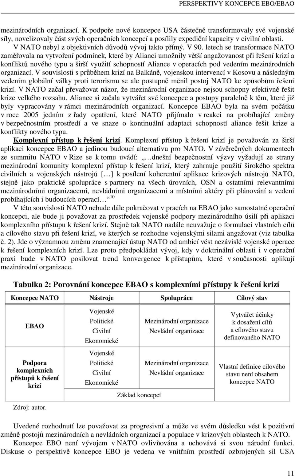 letech se transformace NATO zaměřovala na vytvoření podmínek, které by Alianci umožnily větší angažovanost při řešení krizí a konfliktů nového typu a širší využití schopností Aliance v operacích pod