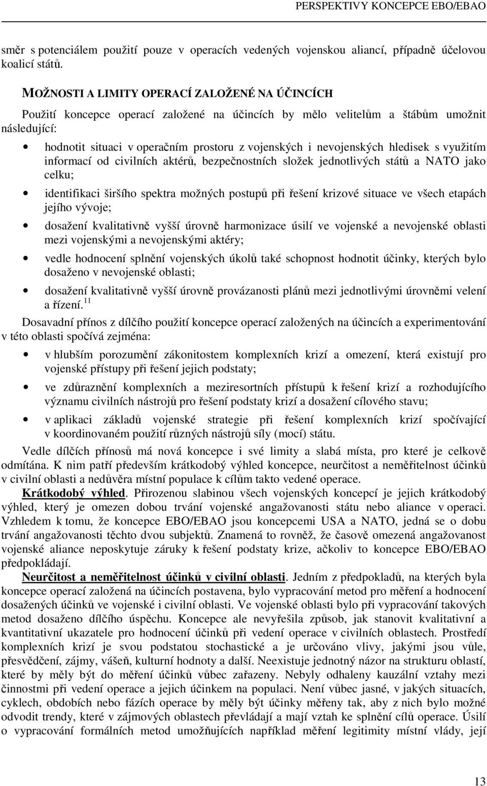 nevojenských hledisek s využitím informací od civilních aktérů, bezpečnostních složek jednotlivých států a NATO jako celku; identifikaci širšího spektra možných postupů při řešení krizové situace ve