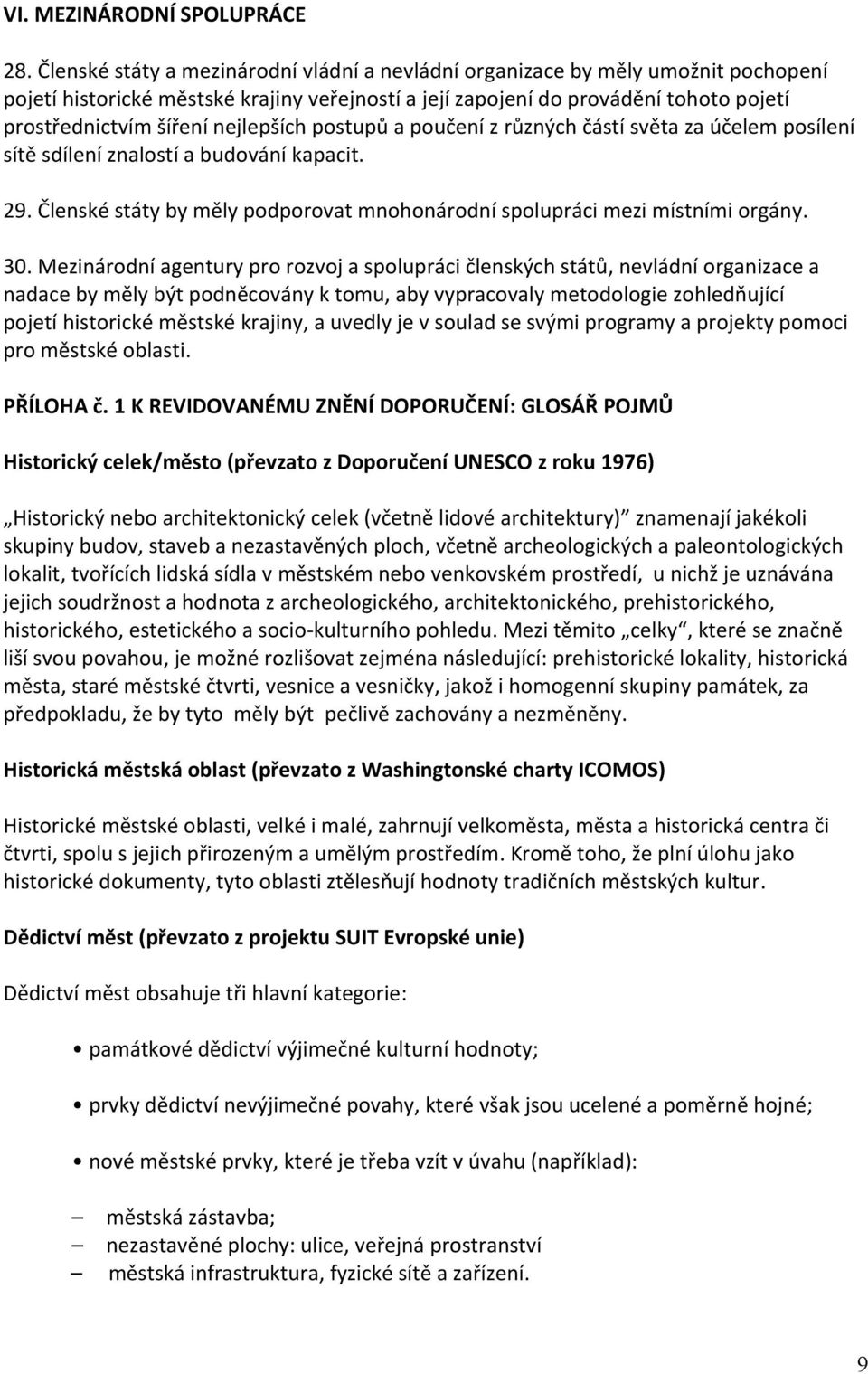 nejlepších postupů a poučení z různých částí světa za účelem posílení sítě sdílení znalostí a budování kapacit. 29. Členské státy by měly podporovat mnohonárodní spolupráci mezi místními orgány. 30.