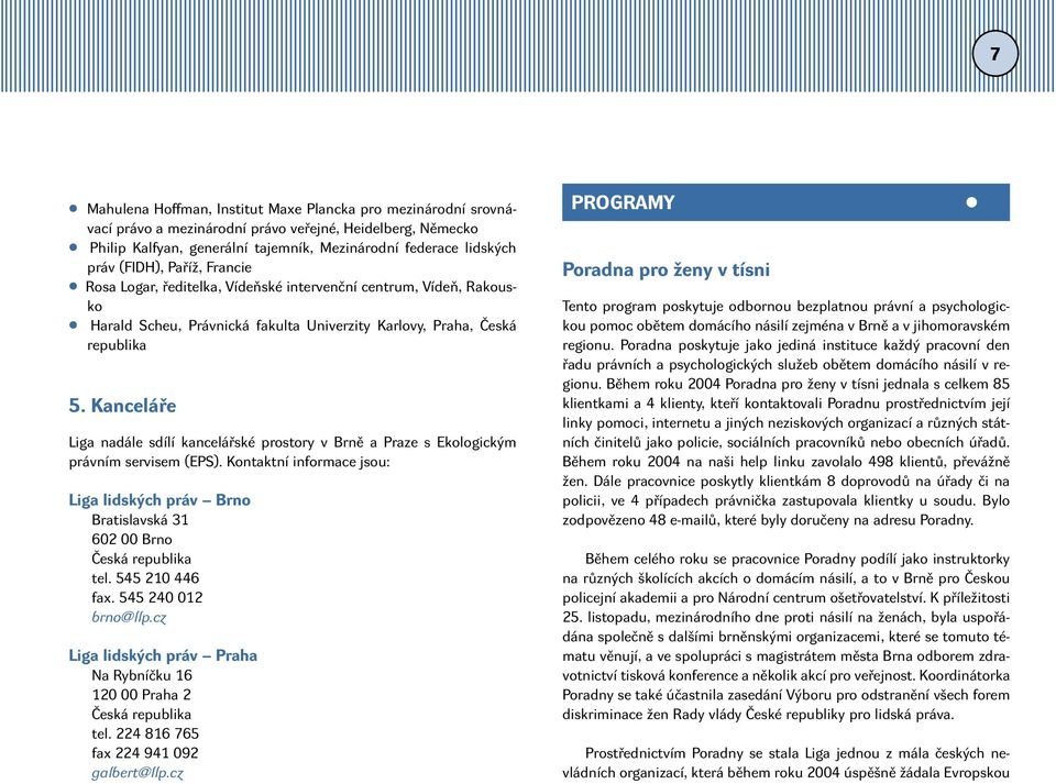 Kanceláře Liga nadále sdílí kancelářské prostory v Brně a Praze s Ekologickým právním servisem (EPS). Kontaktní informace jsou: Liga lidských práv Brno Bratislavská 31 602 00 Brno Česká republika tel.