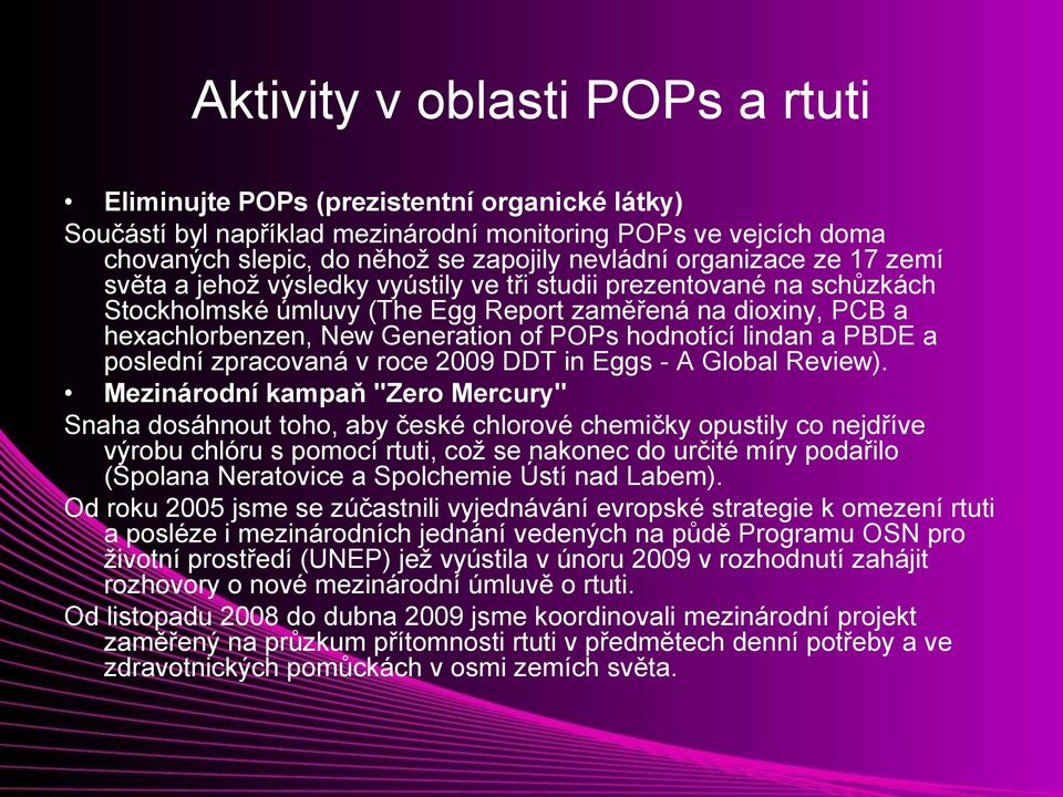 hodnotící lindan a PBDE a poslední zpracovaná v roce 2009 DDT in Eggs - A Global Review).