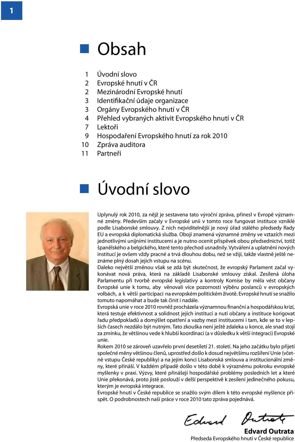 Především začaly v Evropské unii v tomto roce fungovat instituce vzniklé podle Lisabonské smlouvy. Z nich nejviditelnější je nový úřad stálého předsedy Rady EU a evropská diplomatická služba.