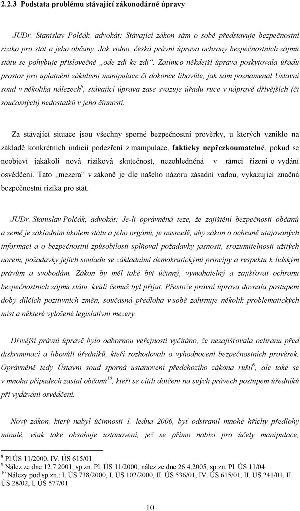 Zatímco někdejší úprava poskytovala úřadu prostor pro uplatnění zákulisní manipulace či dokonce libovůle, jak sám poznamenal Ústavní soud v několika nálezech 8, stávající úprava zase svazuje úřadu