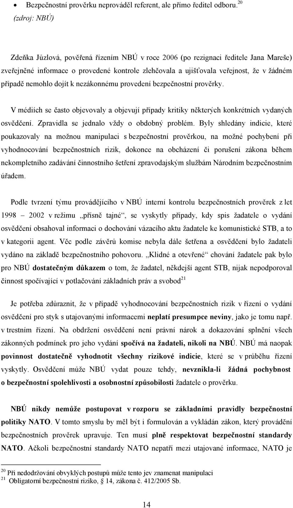 nemohlo dojít k nezákonnému provedení bezpečnostní prověrky. V médiích se často objevovaly a objevují případy kritiky některých konkrétních vydaných osvědčení.