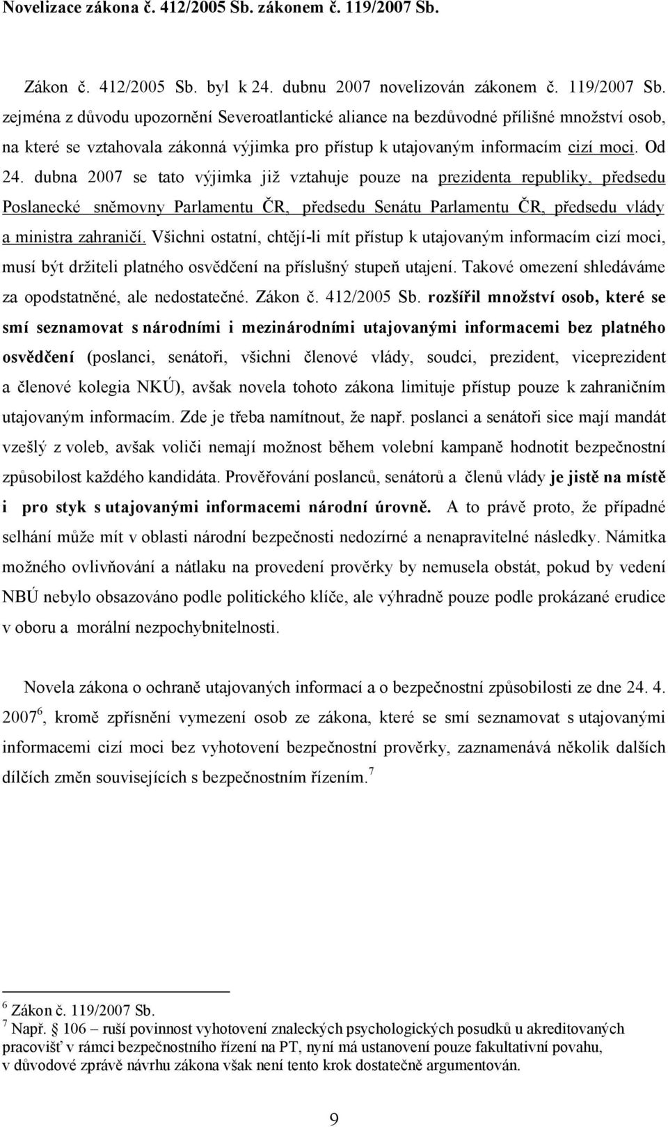 zejména z důvodu upozornění Severoatlantické aliance na bezdůvodné přílišné množství osob, na které se vztahovala zákonná výjimka pro přístup k utajovaným informacím cizí moci. Od 24.