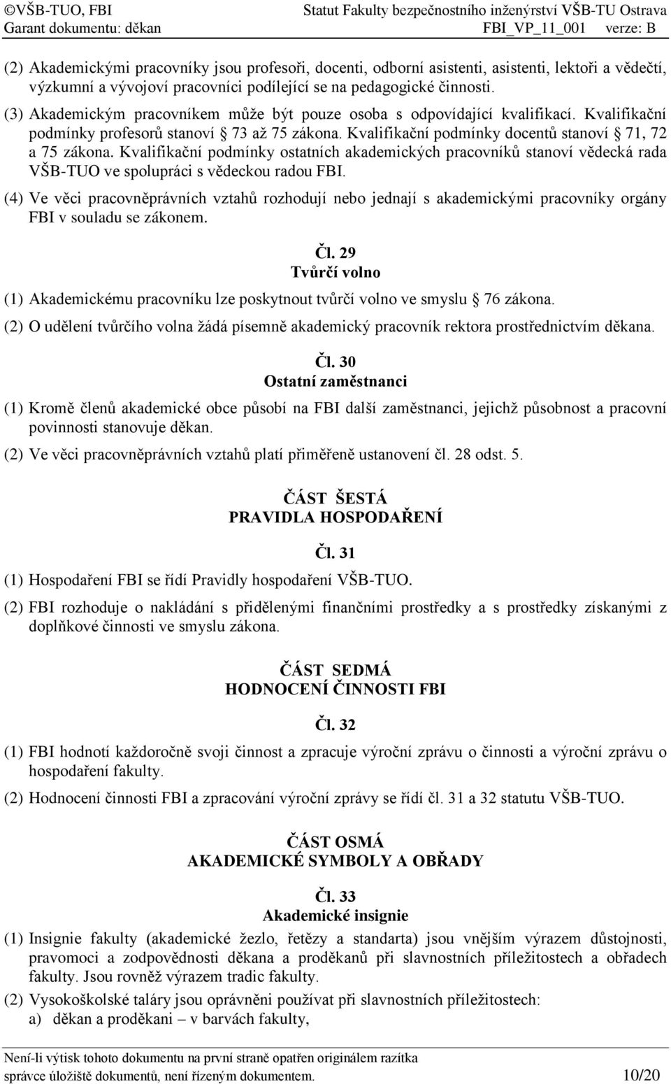 Kvalifikační podmínky ostatních akademických pracovníků stanoví vědecká rada VŠB-TUO ve spolupráci s vědeckou radou FBI.