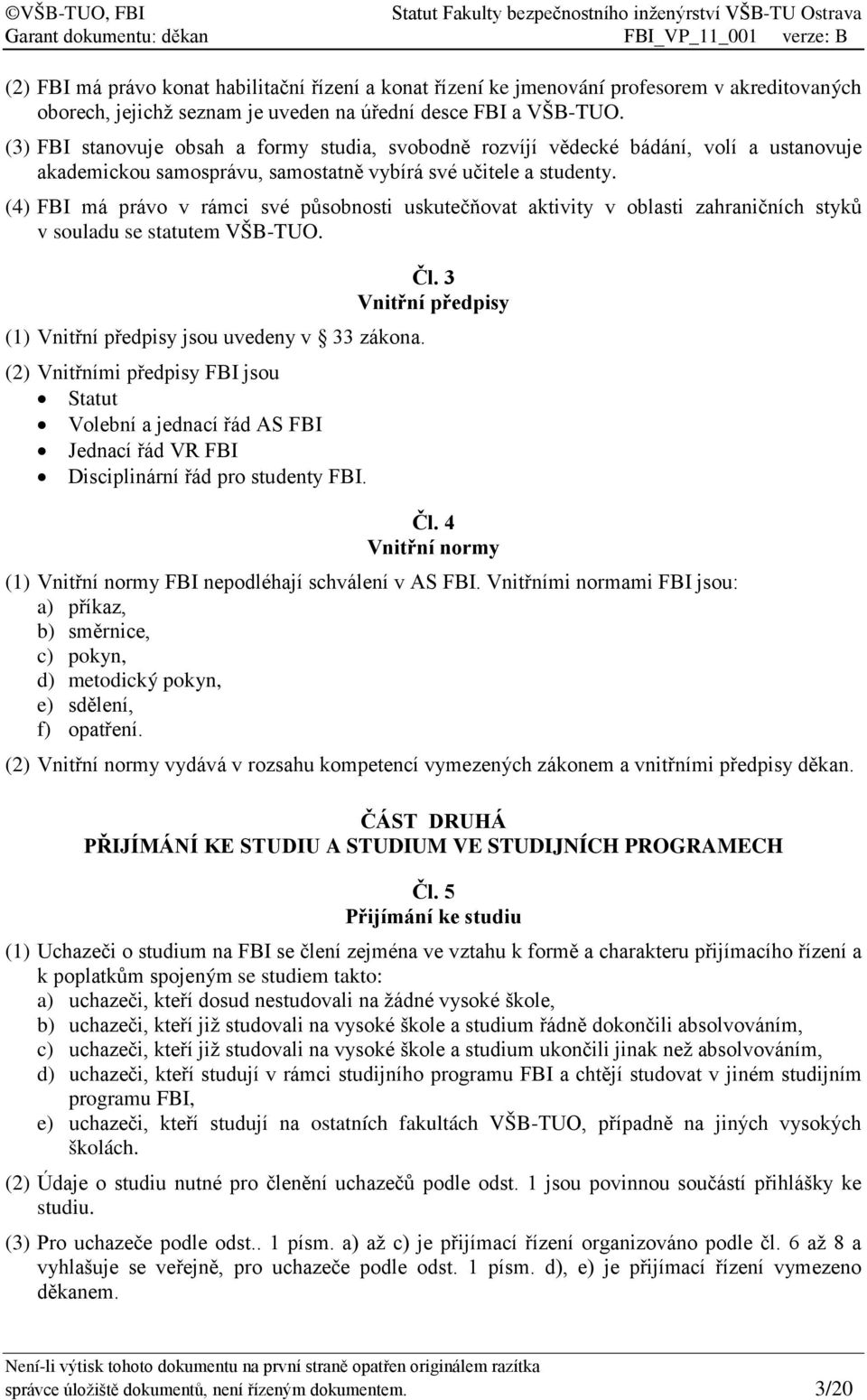 (4) FBI má právo v rámci své působnosti uskutečňovat aktivity v oblasti zahraničních styků v souladu se statutem VŠB-TUO. Čl. 3 Vnitřní předpisy (1) Vnitřní předpisy jsou uvedeny v 33 zákona.