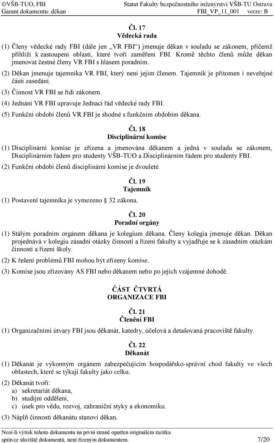 (3) Činnost VR FBI se řídí zákonem. (4) Jednání VR FBI upravuje Jednací řád vědecké rady FBI. (5) Funkční období členů VR FBI je shodné s funkčním obdobím děkana. Čl.