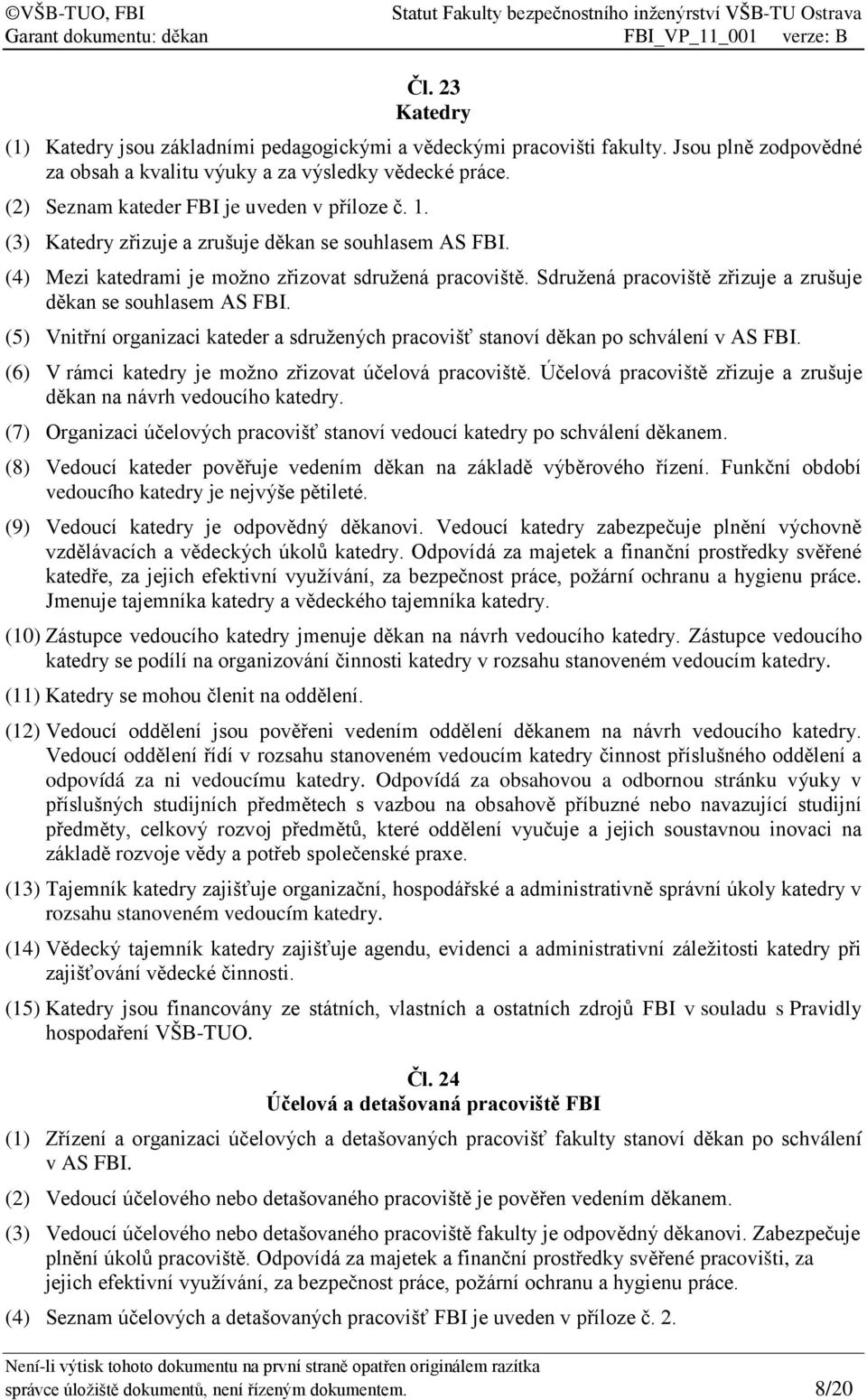 Sdružená pracoviště zřizuje a zrušuje děkan se souhlasem AS FBI. (5) Vnitřní organizaci kateder a sdružených pracovišť stanoví děkan po schválení v AS FBI.