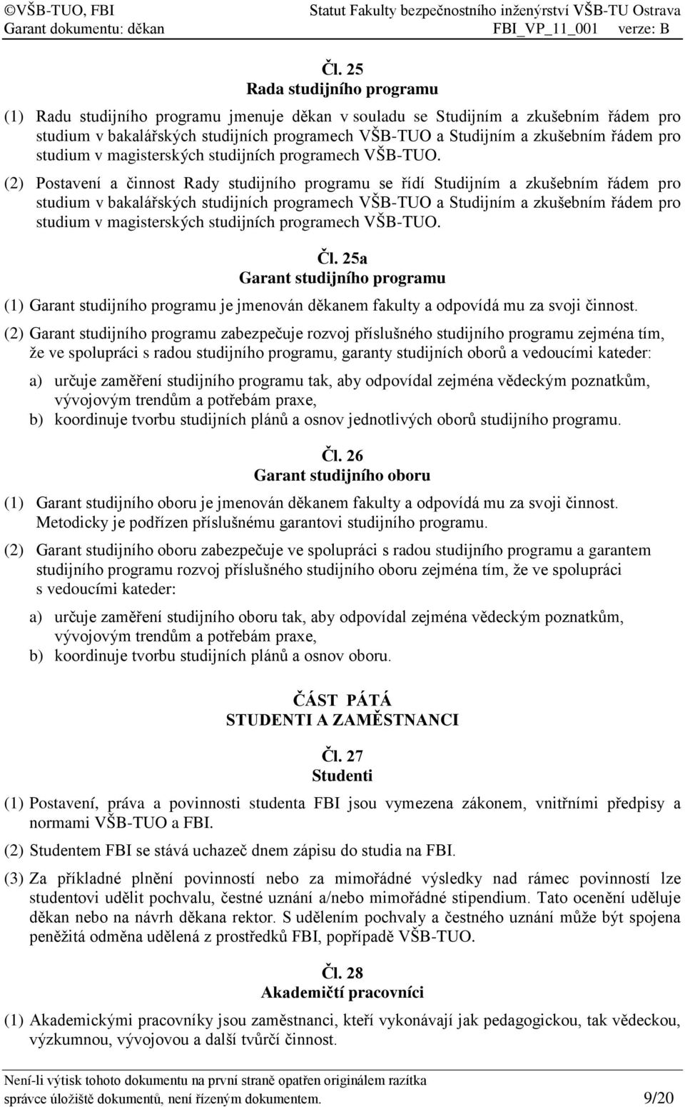 (2) Postavení a činnost Rady studijního programu se řídí Studijním a zkušebním řádem pro studium v bakalářských studijních programech VŠB-TUO a Studijním a zkušebním  Čl.