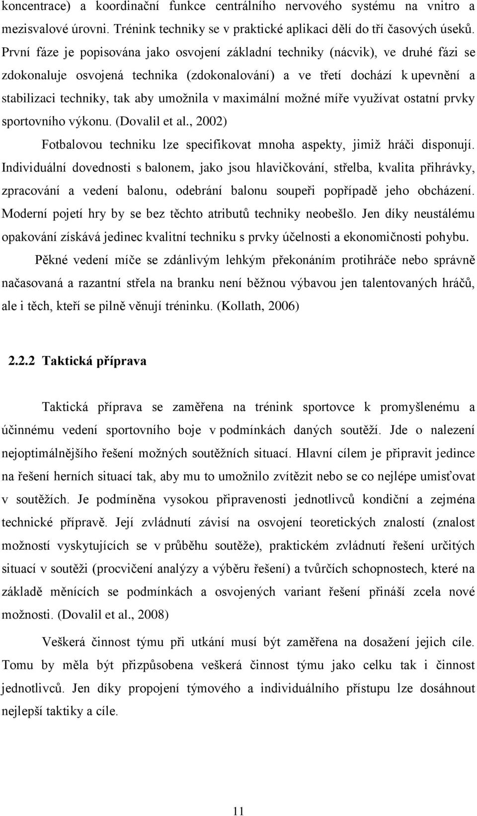 umožnila v maximální možné míře využívat ostatní prvky sportovního výkonu. (Dovalil et al., 2002) Fotbalovou techniku lze specifikovat mnoha aspekty, jimiž hráči disponují.