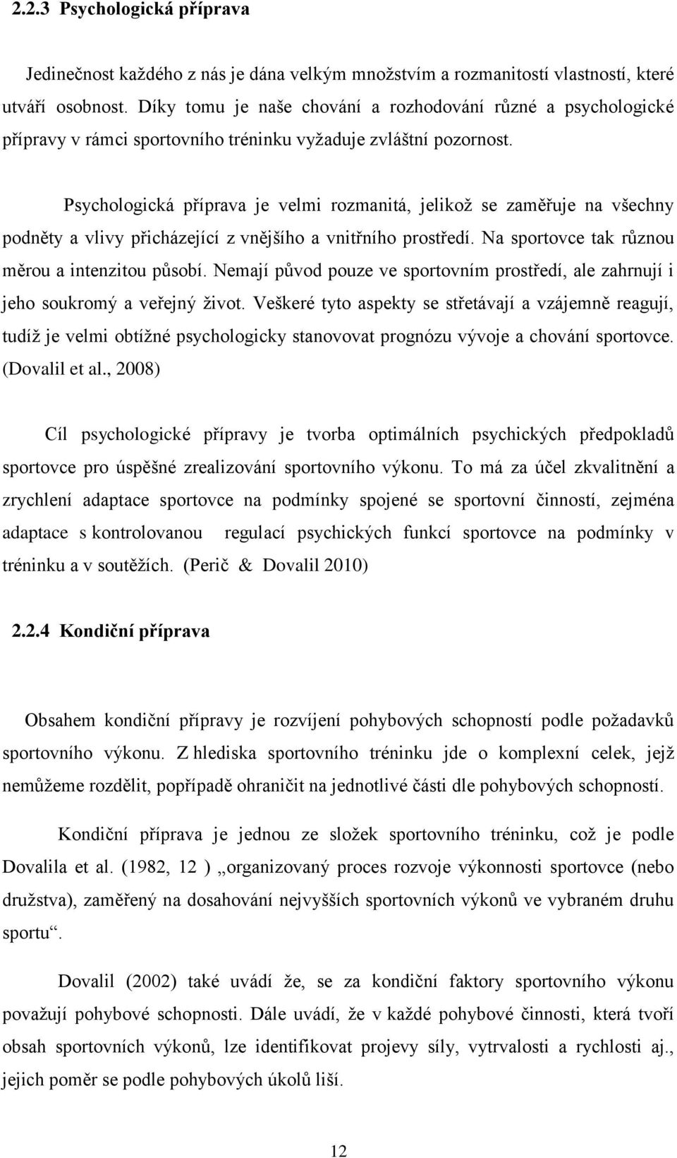 Psychologická příprava je velmi rozmanitá, jelikož se zaměřuje na všechny podněty a vlivy přicházející z vnějšího a vnitřního prostředí. Na sportovce tak různou měrou a intenzitou působí.