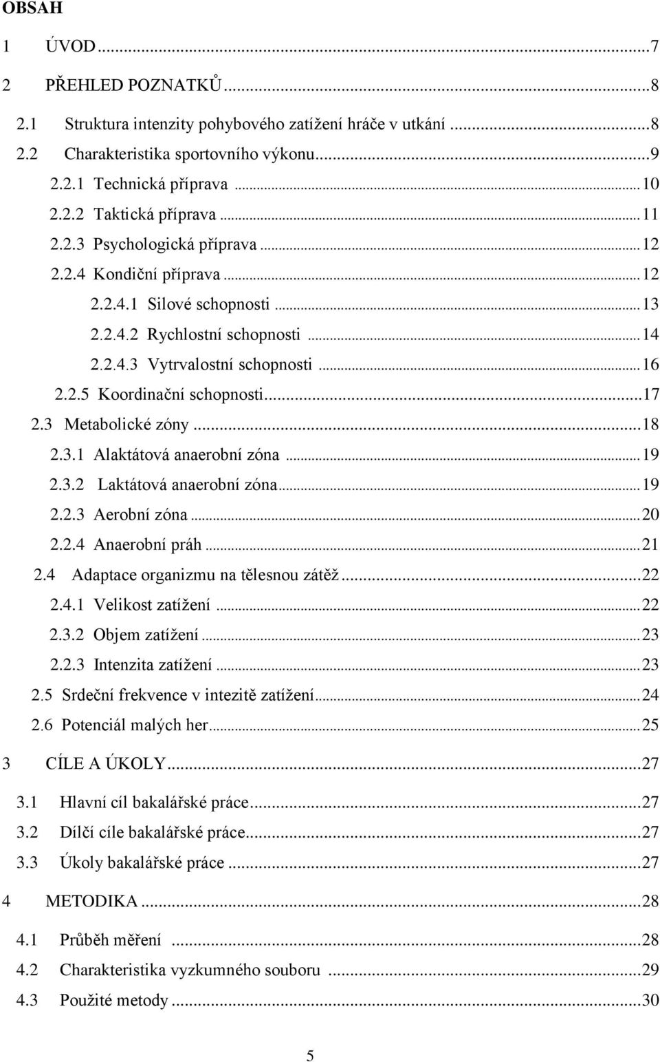 ..17 2.3 Metabolické zóny... 18 2.3.1 Alaktátová anaerobní zóna... 19 2.3.2 Laktátová anaerobní zóna... 19 2.2.3 Aerobní zóna... 20 2.2.4 Anaerobní práh... 21 2.4 Adaptace organizmu na tělesnou zátěž.