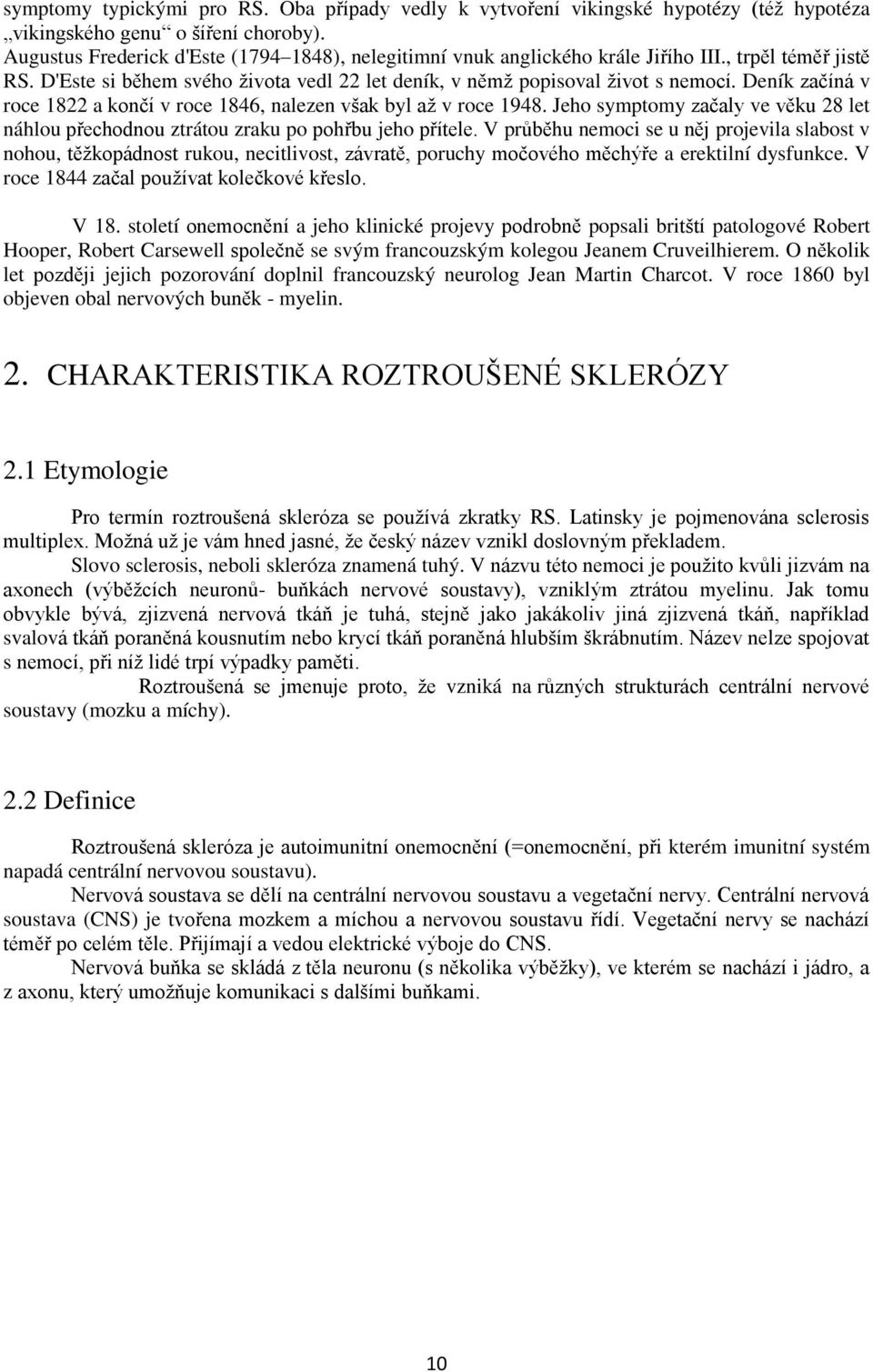 Deník začíná v roce 1822 a konči v roce 1846, nalezen však byl aţ v roce 1948. Jeho symptomy začaly ve věku 28 let náhlou přechodnou ztrátou zraku po pohřbu jeho přítele.