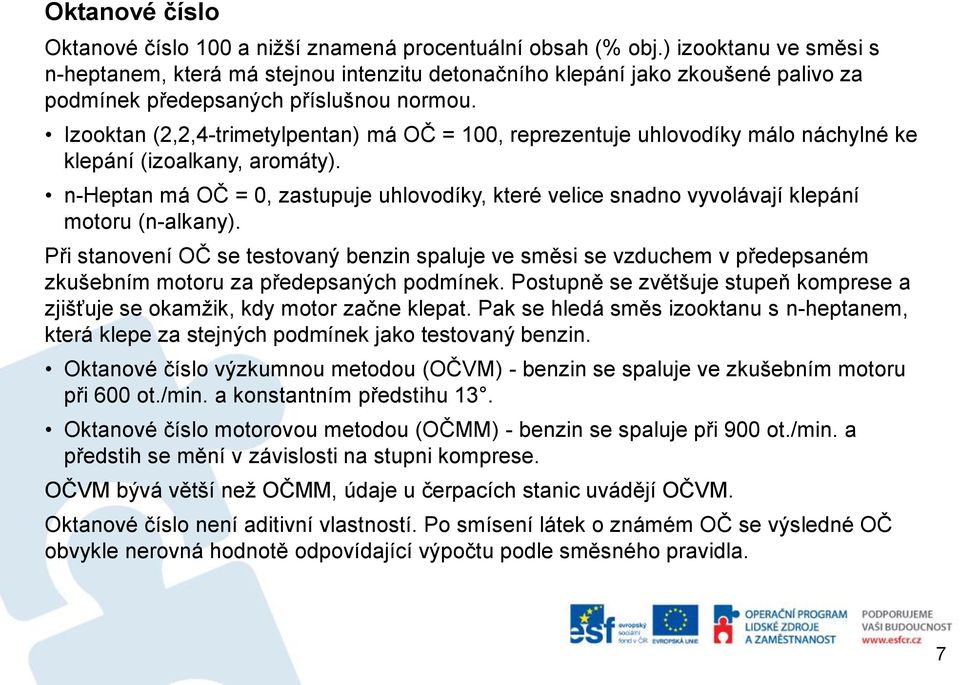 Izooktan (2,2,4-trimetylpentan) má OČ = 100, reprezentuje uhlovodíky málo náchylné ke klepání (izoalkany, aromáty).