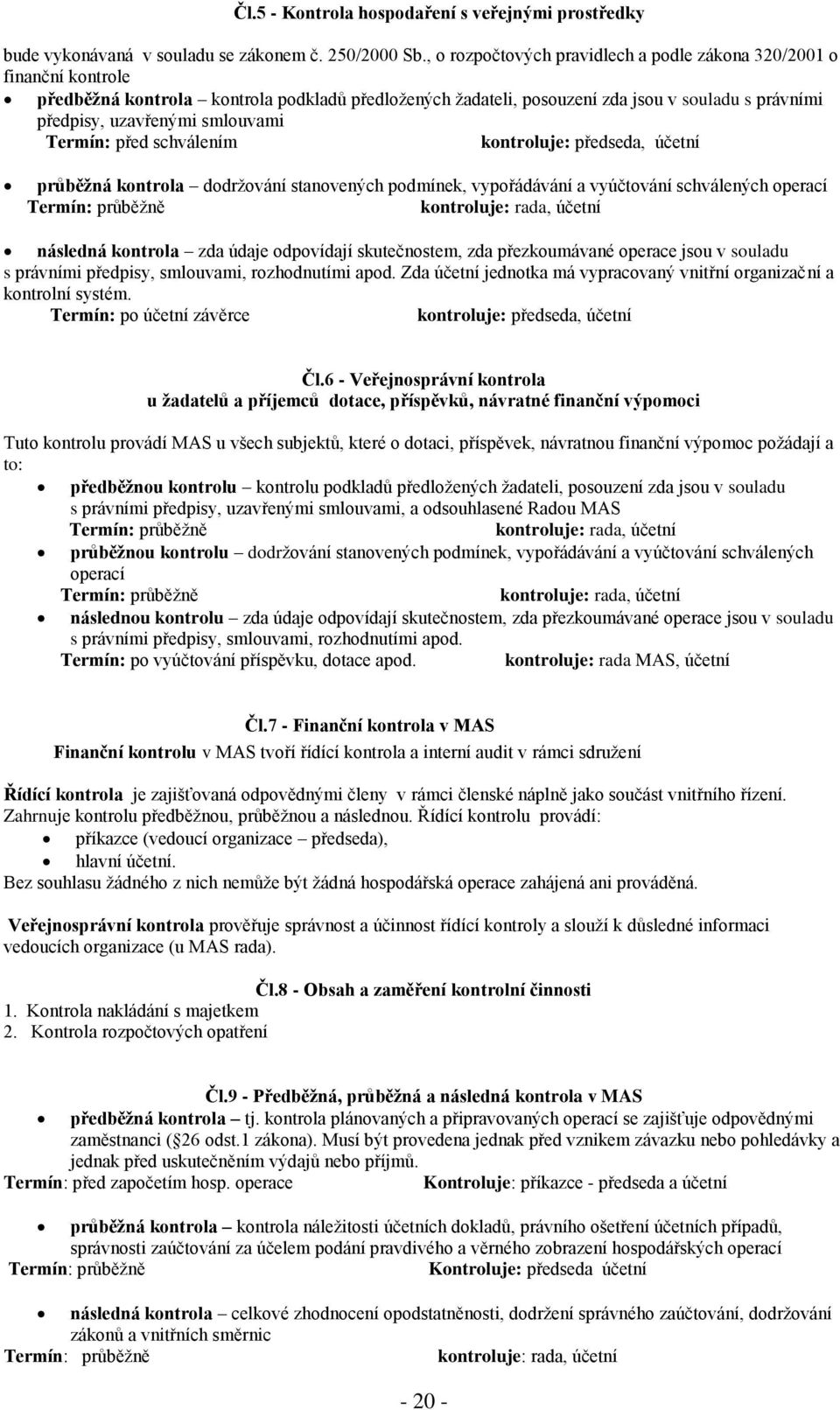 smlouvami Termín: před schválením kontroluje: předseda, účetní průběžná kontrola dodržování stanovených podmínek, vypořádávání a vyúčtování schválených operací Termín: průběžně kontroluje: rada,