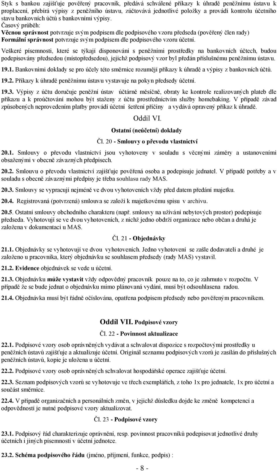 Časový průběh: Věcnou správnost potvrzuje svým podpisem dle podpisového vzoru předseda (pověřený člen rady) Formální správnost potvrzuje svým podpisem dle podpisového vzoru účetní.