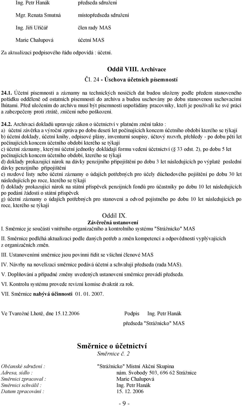 Účetní písemnosti a záznamy na technických nosičích dat budou uloženy podle předem stanoveného pořádku odděleně od ostatních písemností do archivu a budou uschovány po dobu stanovenou uschovacími