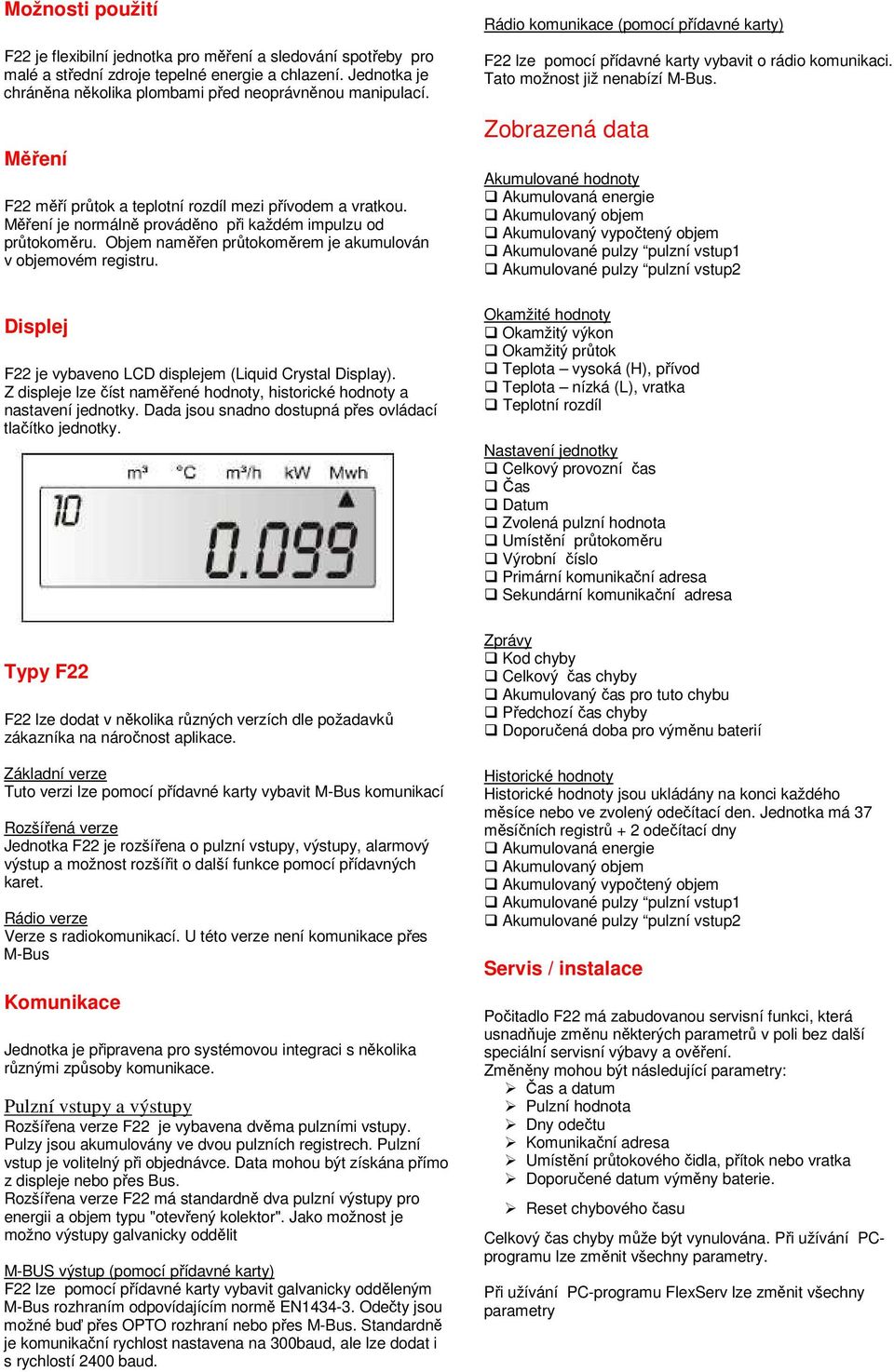 Displej F22 je vybaveno LCD displejem (Liquid Crystal Display). Z displeje lze číst naměřené hodnoty, historické hodnoty a nastavení jednotky.