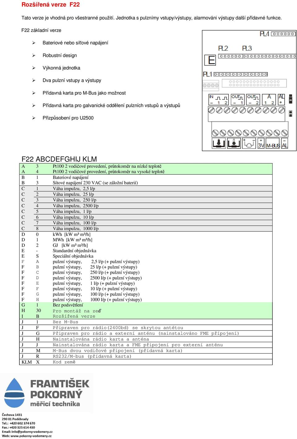 vstupů a výstupů Přizpůsobení pro U2500 F22 ABCDEFGHIJ KLM A 3 Pt100 2 vodičové provedení, průtokoměr na nízké teplotě A 4 Pt100 2 vodičové provedení, průtokoměr na vysoké teplotě B 1 Bateriové