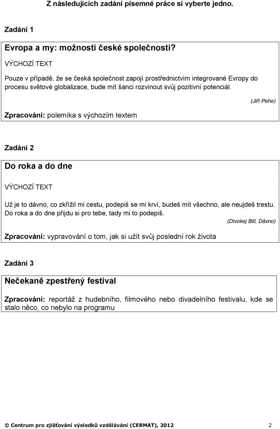 Zpracování: polemika s výchozím textem (Jiří Pehe) Zadání 2 Do roka a do dne Už je to dávno, co zkřížil mi cestu, podepiš se mi krví, budeš mít všechno, ale neujdeš trestu.