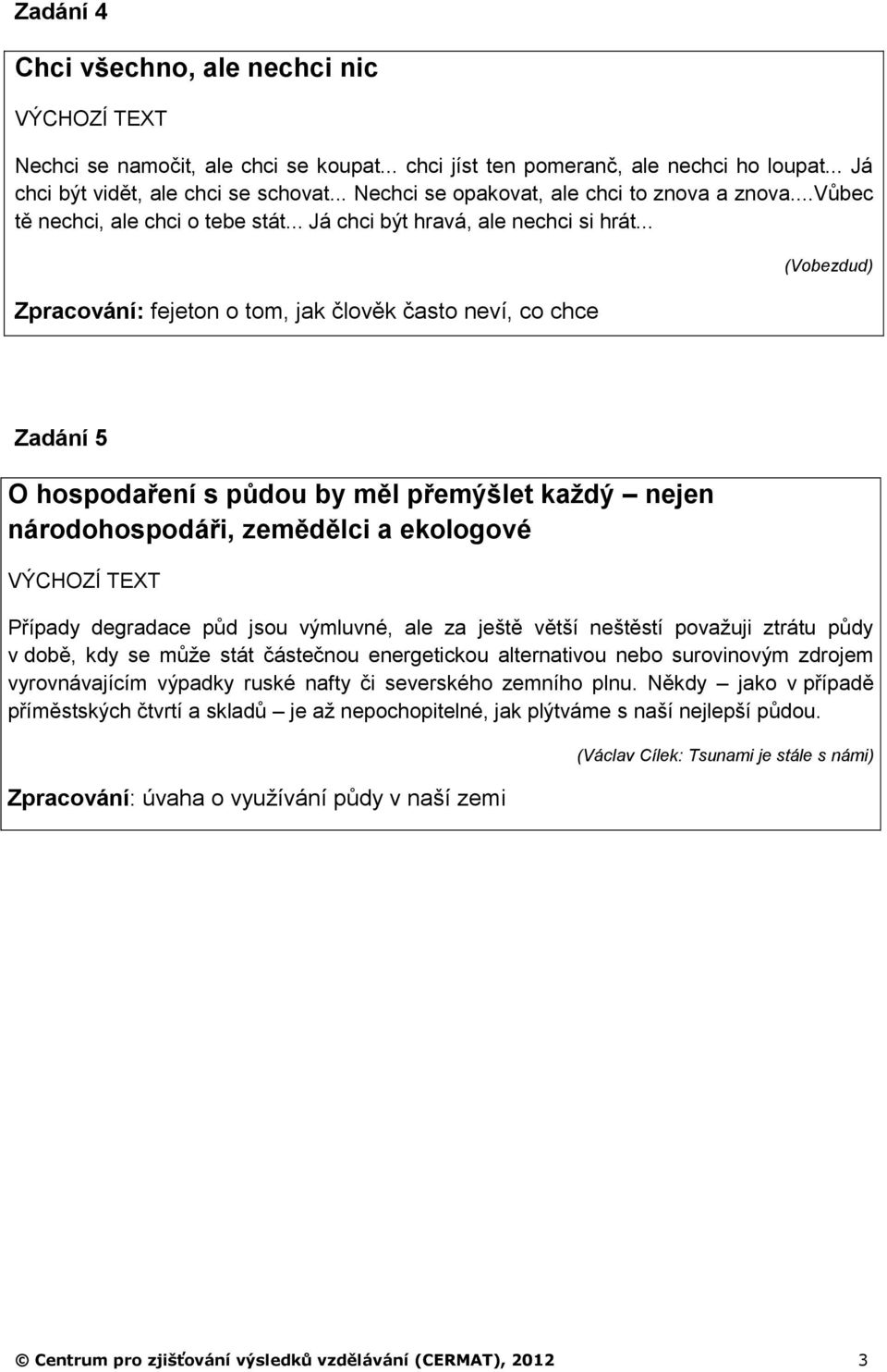 .. Zpracování: fejeton o tom, jak člověk často neví, co chce (Vobezdud) Zadání 5 O hospodaření s půdou by měl přemýšlet každý nejen národohospodáři, zemědělci a ekologové Případy degradace půd jsou