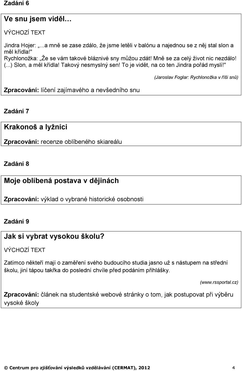 " Zpracování: líčení zajímavého a nevšedního snu (Jaroslav Foglar: Rychlonožka v říši snů) Zadání 7 Krakonoš a lyžníci Zpracování: recenze oblíbeného skiareálu Zadání 8 Moje oblíbená postava v