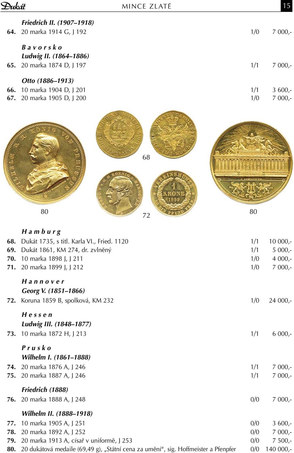 zvlněný 1/1 5 000,- 70. 10 marka 1898 J, J 211 1/0 4 000,- 71. 20 marka 1899 J, J 212 1/0 7 000,- H a n n o v e r Georg V. (1851 1866) 72.