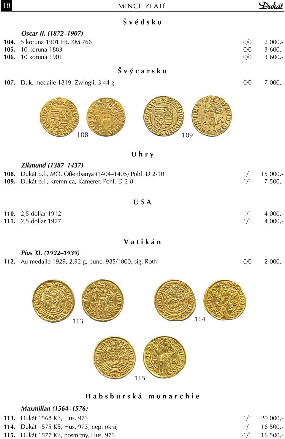 D 2-8 -1/1 7 500,- U S A 110. 2,5 dollar 1912 1/1 4 000,- 111. 2,5 dollar 1927 1/1 4 000,- V a t i k á n Pius XI. (1922 1939) 112. Au medaile 1929, 2,92 g, punc. 985/1000, sig.