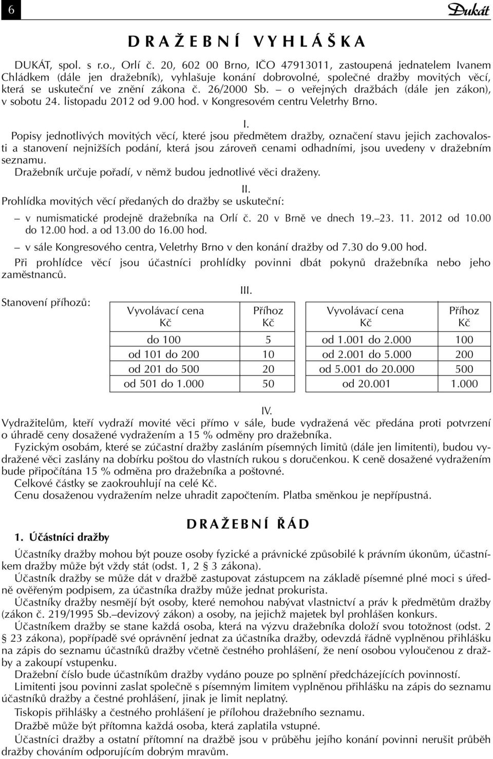 o veřejných dražbách (dále jen zákon), v sobotu 24. listopadu 2012 od 9.00 hod. v Kongresovém centru Veletrhy Brno. I.