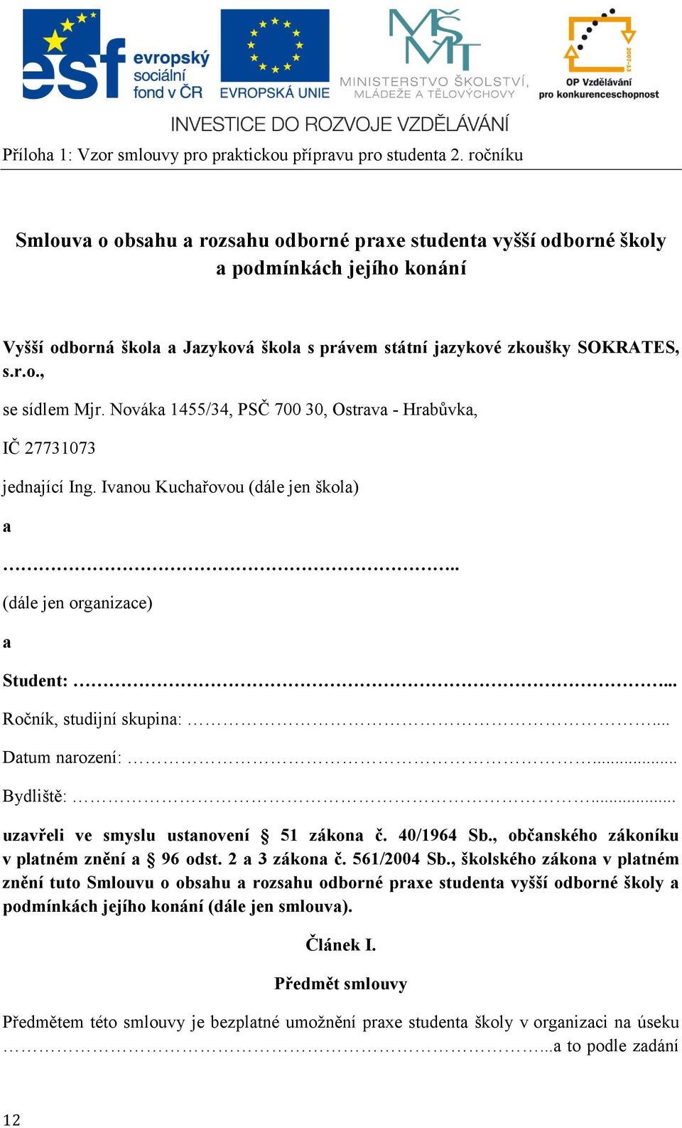 Nováka 1455/34, PSČ 700 30, Ostrava - Hrabůvka, IČ 27731073 jednající Ing. Ivanou Kuchařovou (dále jen škola) a.. (dále jen organizace) a Student:... Ročník, studijní skupina:... Datum narození:.