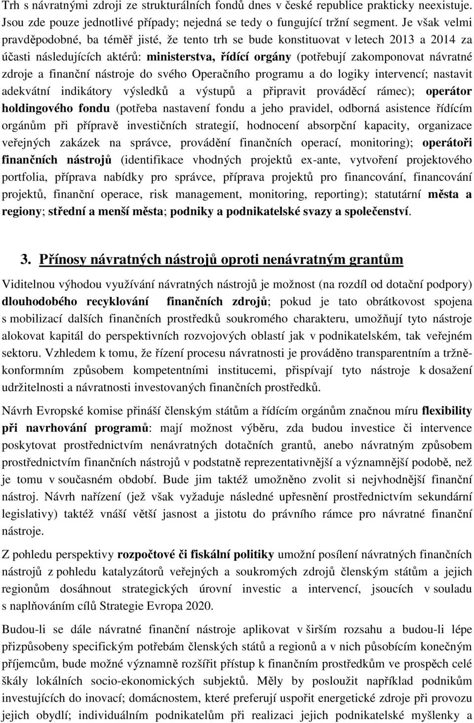 a finanční nástroje do svého Operačního programu a do logiky intervencí; nastavit adekvátní indikátory výsledků a výstupů a připravit prováděcí rámec); operátor holdingového fondu (potřeba nastavení