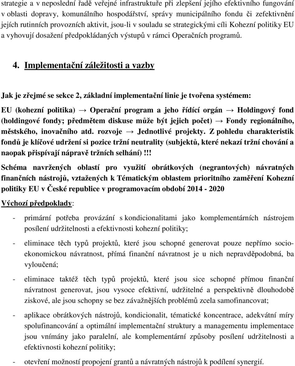 Implementační záležitosti a vazby Jak je zřejmé se sekce 2, základní implementační linie je tvořena systémem: EU (kohezní politika) Operační program a jeho řídící orgán Holdingový fond (holdingové