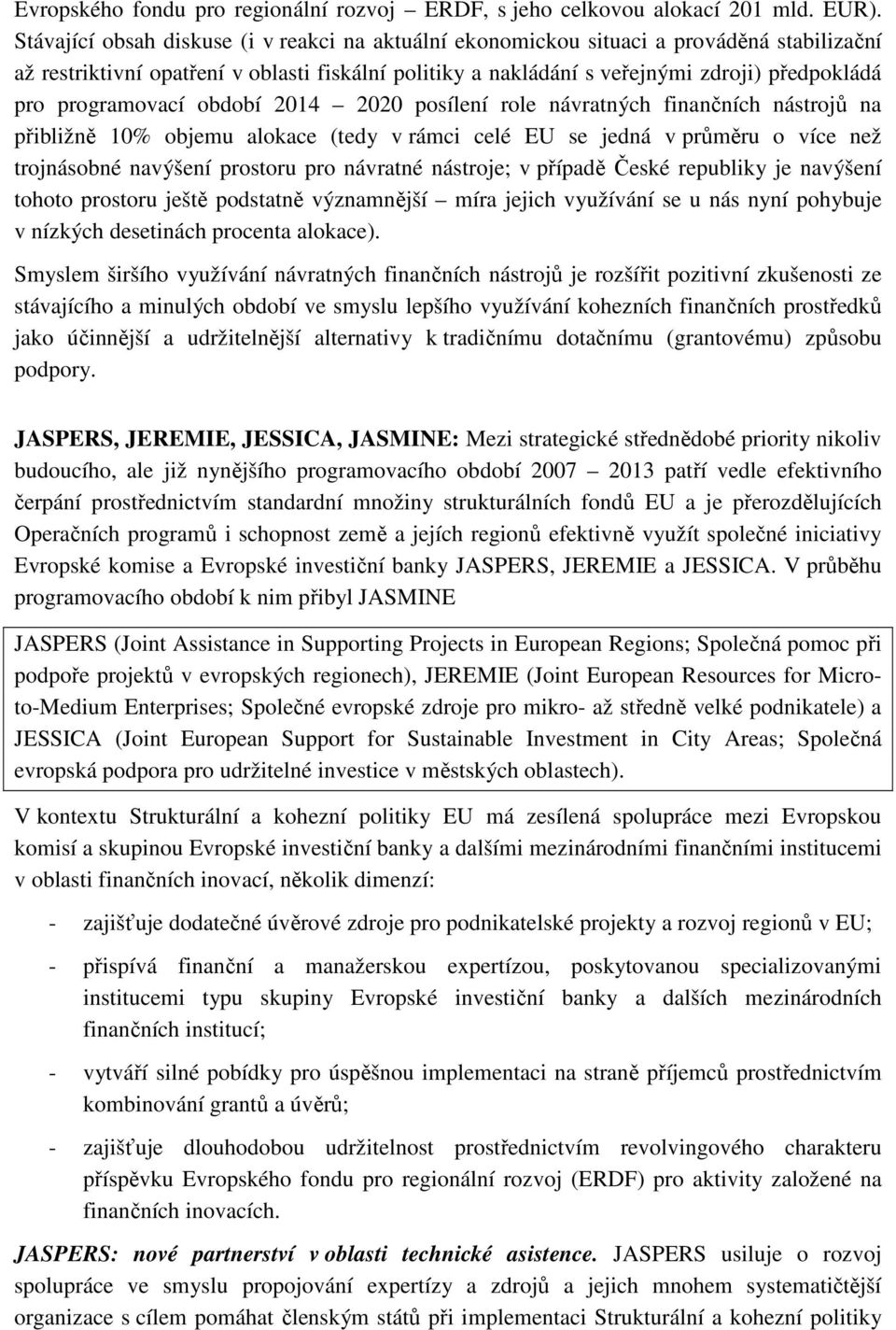 programovací období 2014 2020 posílení role návratných finančních nástrojů na přibližně 10% objemu alokace (tedy v rámci celé EU se jedná v průměru o více než trojnásobné navýšení prostoru pro