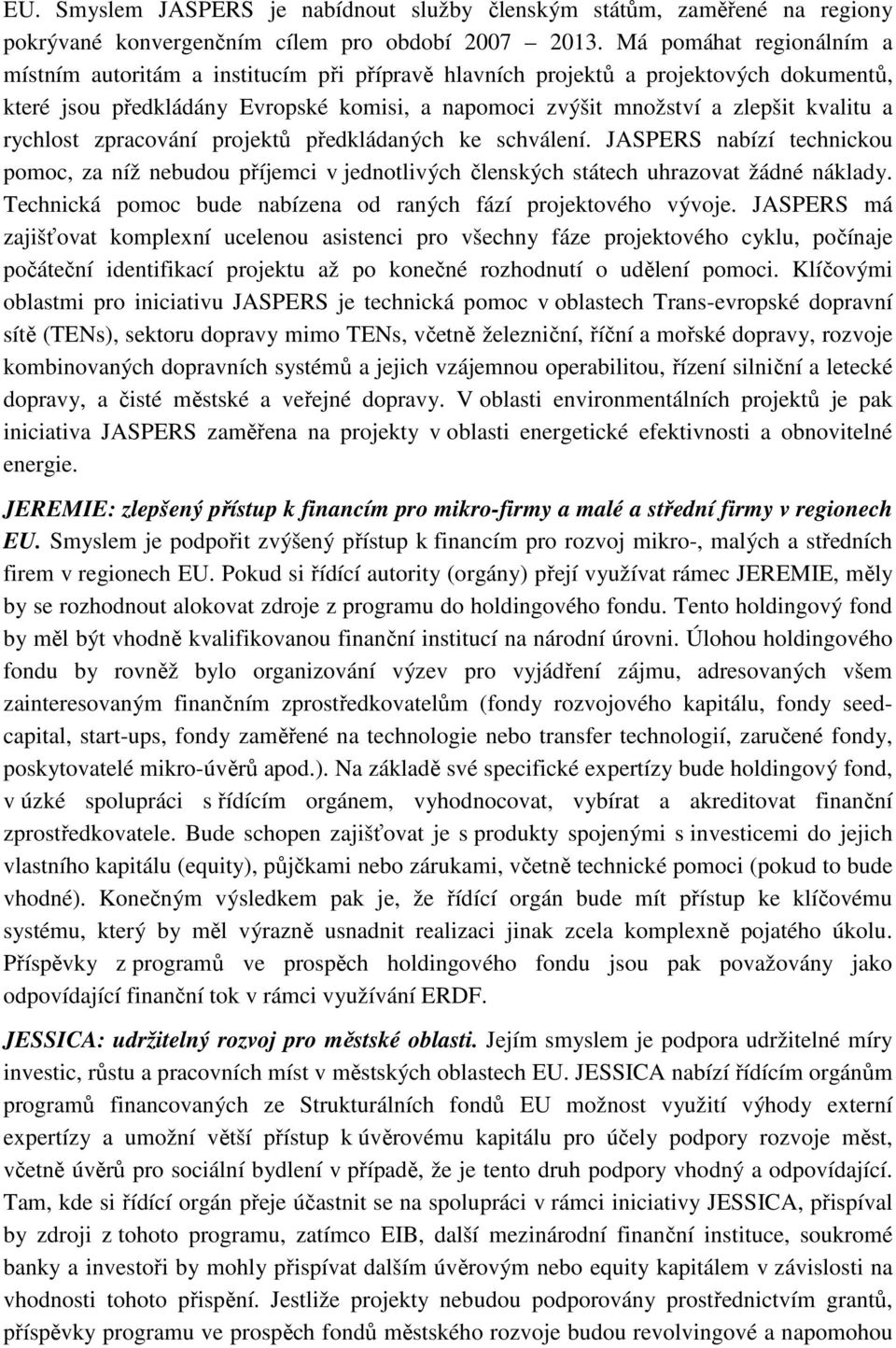 rychlost zpracování projektů předkládaných ke schválení. JASPERS nabízí technickou pomoc, za níž nebudou příjemci v jednotlivých členských státech uhrazovat žádné náklady.