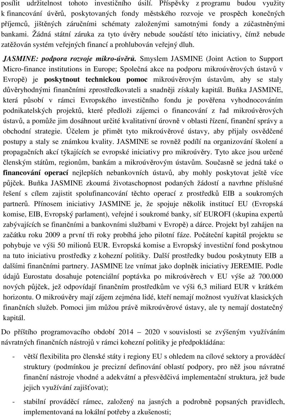 bankami. Žádná státní záruka za tyto úvěry nebude součástí této iniciativy, čímž nebude zatěžován systém veřejných financí a prohlubován veřejný dluh. JASMINE: podpora rozvoje mikro-úvěrů.