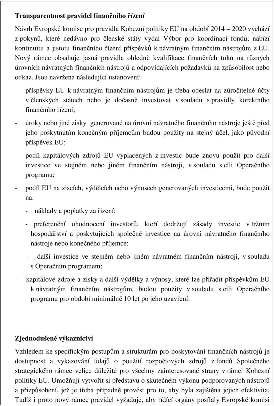 Nový rámec obsahuje jasná pravidla ohledně kvalifikace finančních toků na různých úrovních návratných finančních nástrojů a odpovídajících požadavků na způsobilost nebo odkaz.