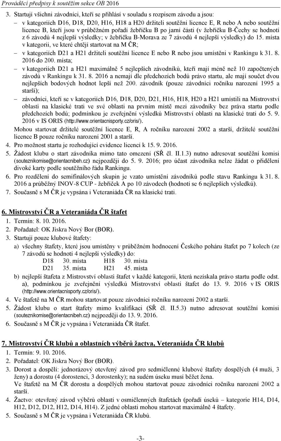 místa v kategorii, ve které chtějí startovat na M ČR; v kategoriích D21 a H21 držiteli soutěžní licence E nebo R nebo jsou umístěni v Rankingu k 31. 8. 2016 do 200.