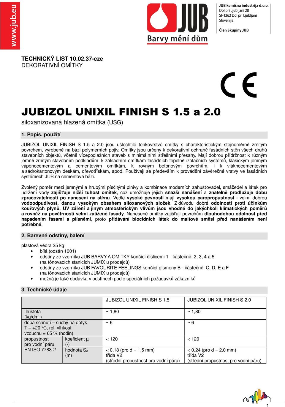 0 jsou ušlechtilé tenkovrstvé omítky s charakteristickým stejnoměrně zrnitým povrchem, vyrobené na bázi polymerních pojiv.