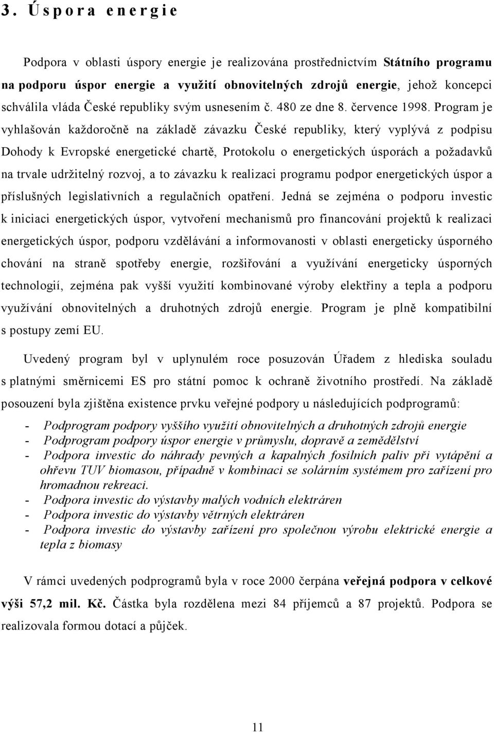 Program je vyhlašován každoročně na základě závazku České republiky, který vyplývá z podpisu Dohody k Evropské energetické chartě, Protokolu o energetických úsporách a požadavků na trvale udržitelný