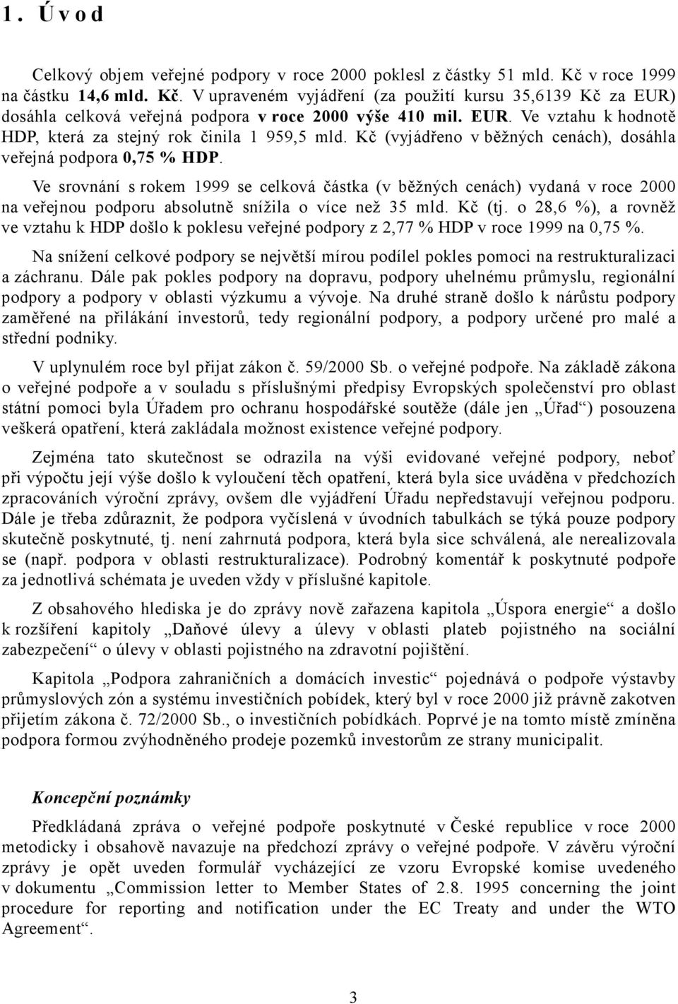 Ve srovnání s rokem 1999 se celková částka (v běžných cenách) vydaná v roce 2000 na veřejnou podporu absolutně snížila o více než 35 mld. Kč (tj.