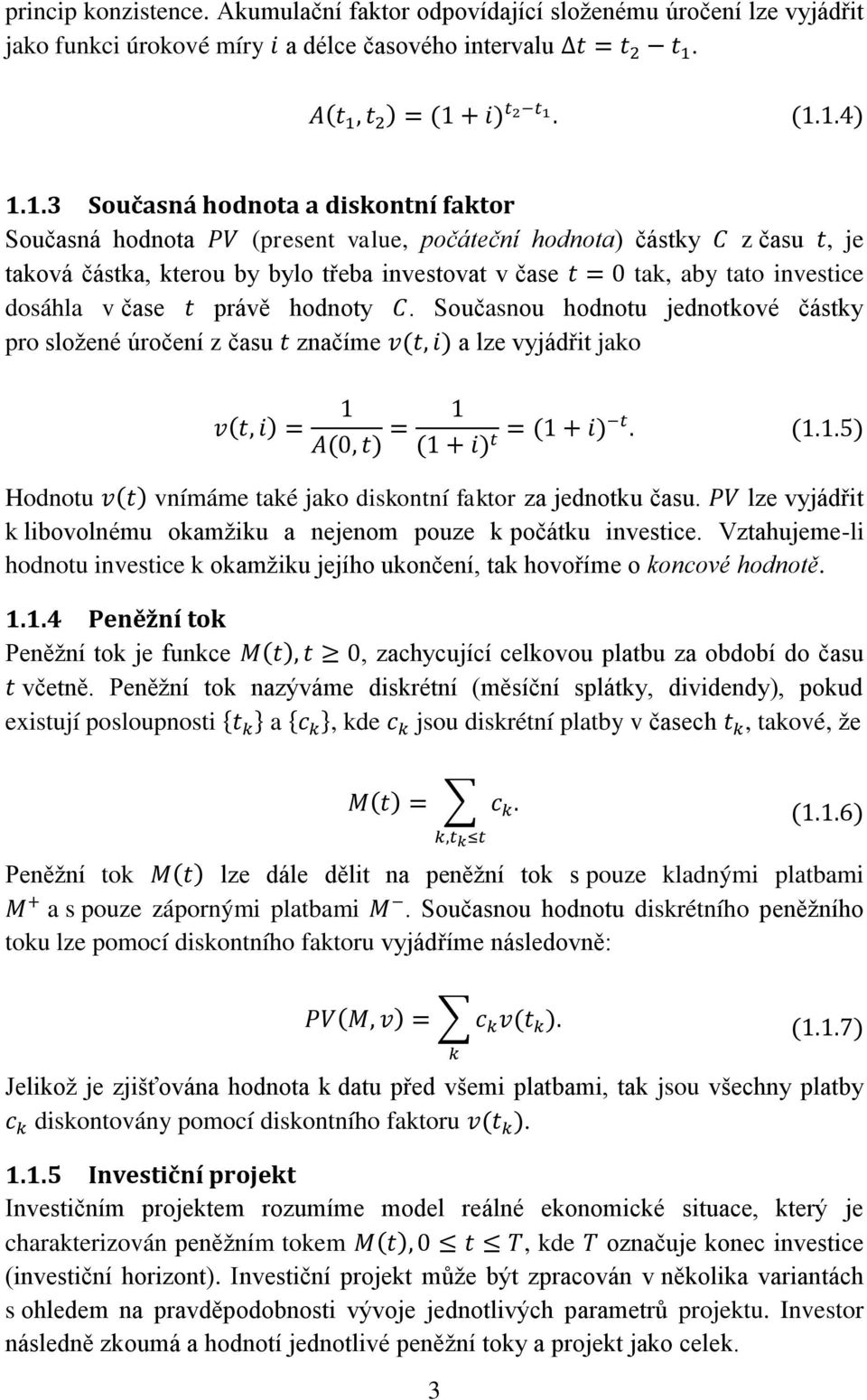 čase právě hodnoty. Současnou hodnotu jednotkové částky pro složené úročení z času značíme a lze vyjádřit jako Hodnotu vnímáme také jako diskontní faktor za jednotku času.