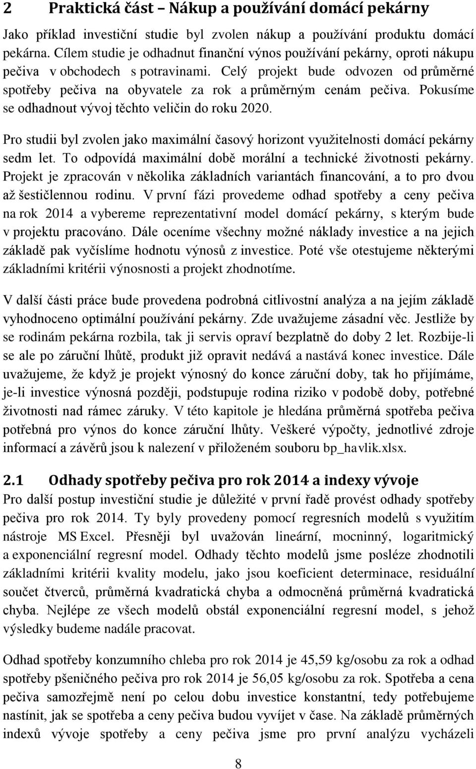 Celý projekt bude odvozen od průměrné spotřeby pečiva na obyvatele za rok a průměrným cenám pečiva. Pokusíme se odhadnout vývoj těchto veličin do roku 2020.