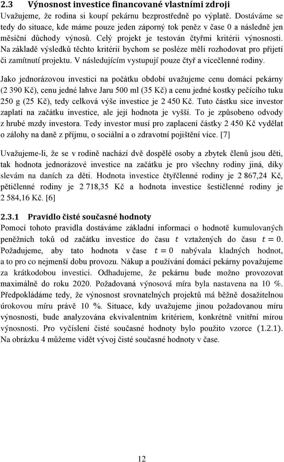 Na základě výsledků těchto kritérií bychom se posléze měli rozhodovat pro přijetí či zamítnutí projektu. V následujícím vystupují pouze čtyř a vícečlenné rodiny.