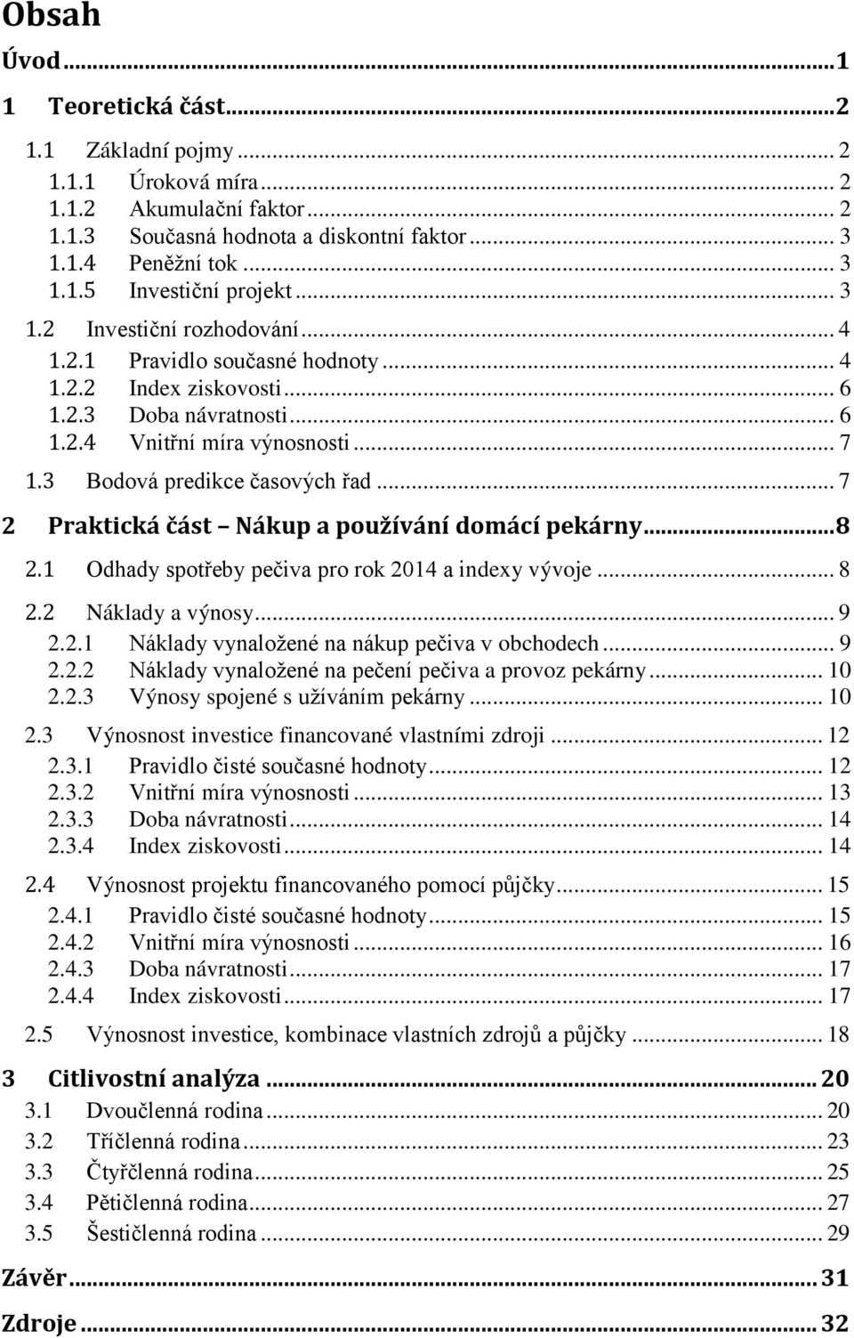 .. 7 2 Praktická část Nákup a používání domácí pekárny... 8 2.1 Odhady spotřeby pečiva pro rok 2014 a indexy vývoje... 8 2.2 Náklady a výnosy... 9 2.2.1 Náklady vynaložené na nákup pečiva v obchodech.