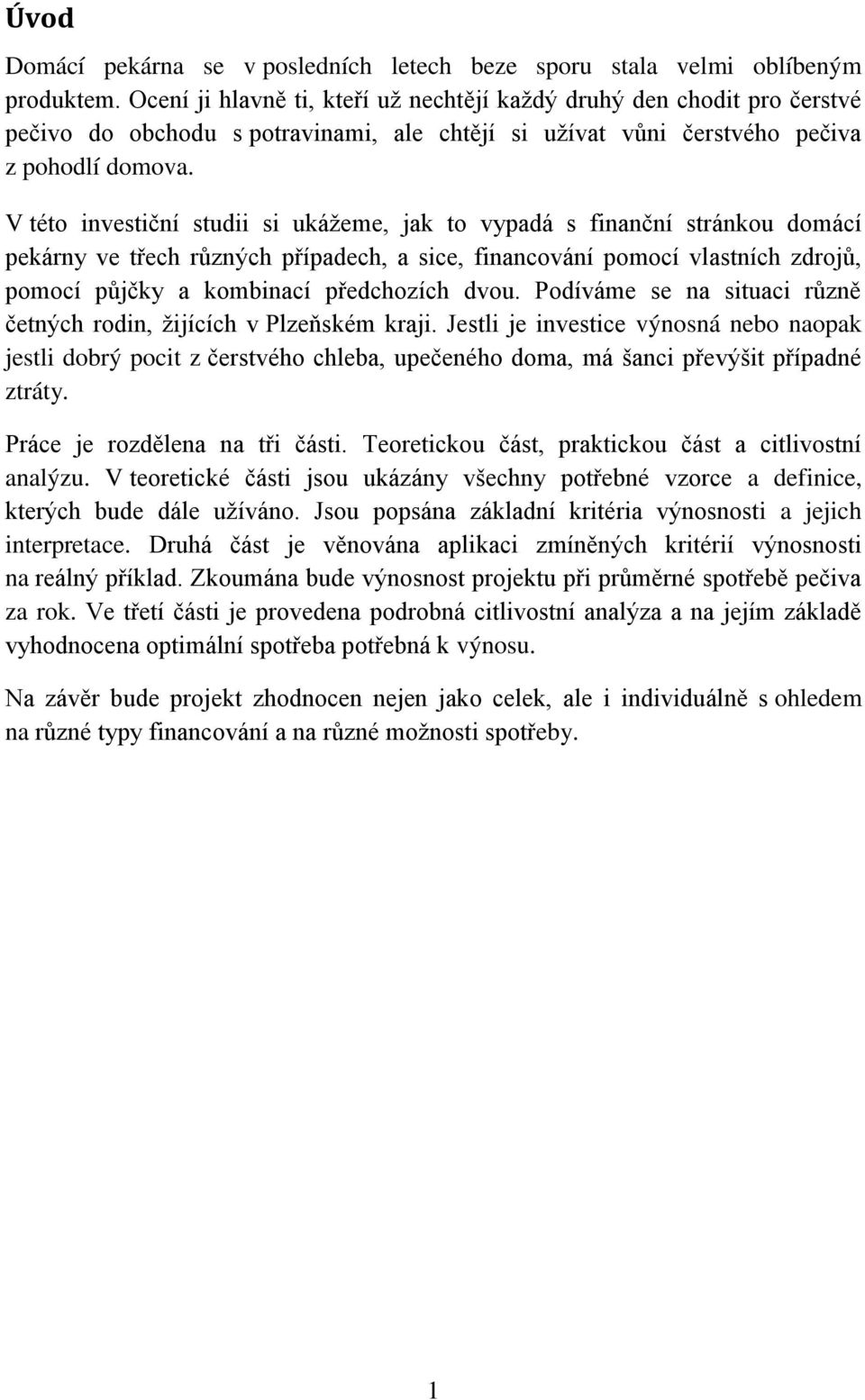 V této investiční studii si ukážeme, jak to vypadá s finanční stránkou domácí pekárny ve třech různých případech, a sice, financování pomocí vlastních zdrojů, pomocí půjčky a kombinací předchozích