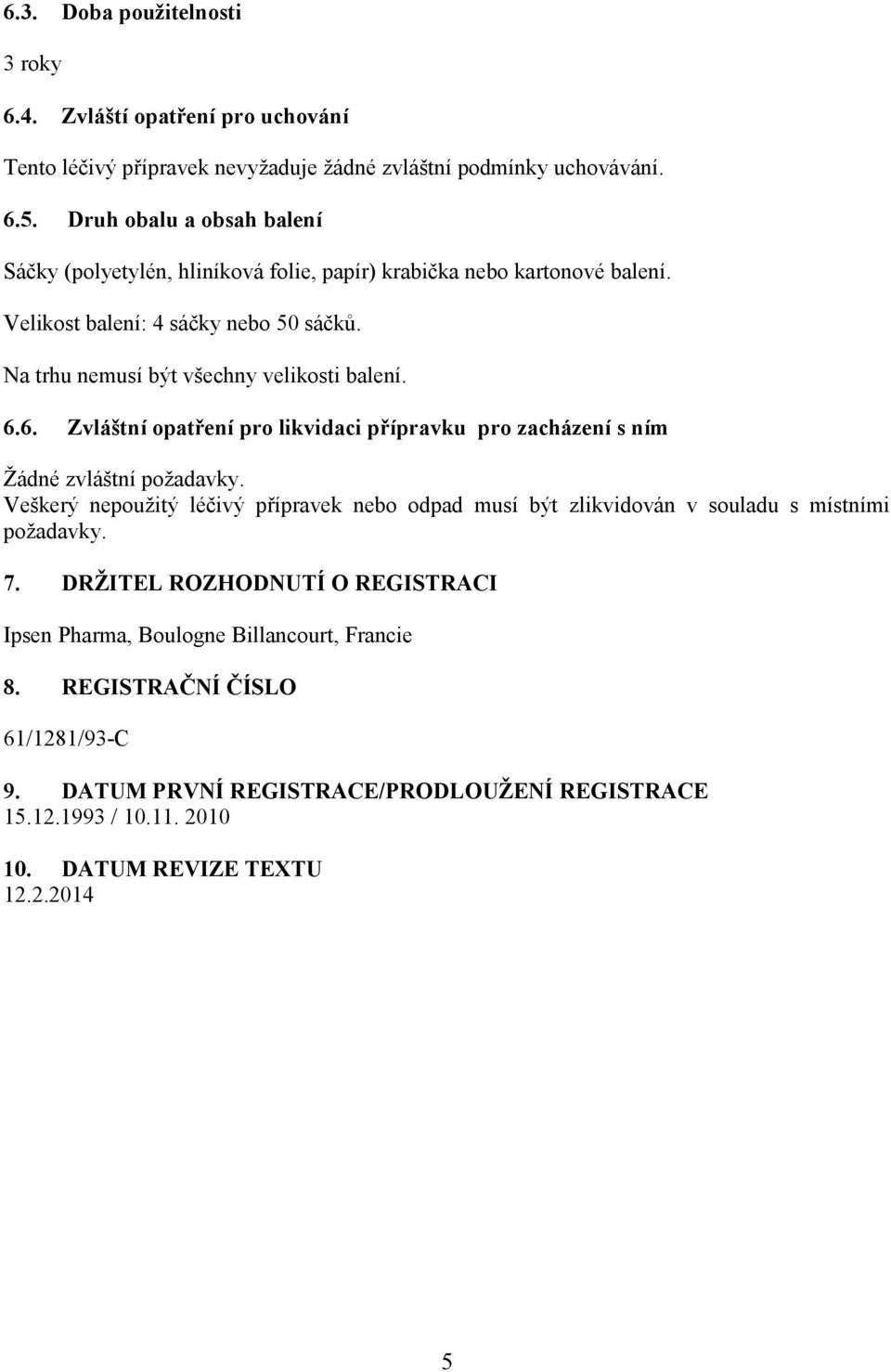 6.6. Zvláštní opatření pro likvidaci přípravku pro zacházení s ním Žádné zvláštní požadavky.