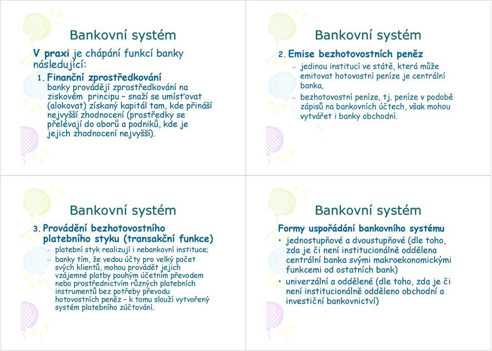 podniků, kde je jejich zhodnocení nejvyšší). 2.Emise bezhotovostních peněz jedinou institucí ve státě, která může emitovat hotovostní peníze je centrální banka, bezhotovostní peníze, tj.