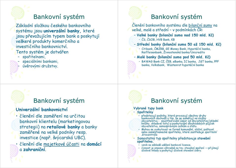 Členění bankovního systému dle bilanční sumy na velké, malé a střední v podmínkách ČR: Velké banky (bilanční suma nad 150 mld. Kč) ČS, ČSOB, HVB Bank, KB Střední banky (bilanční suma 50 až 150 mld.