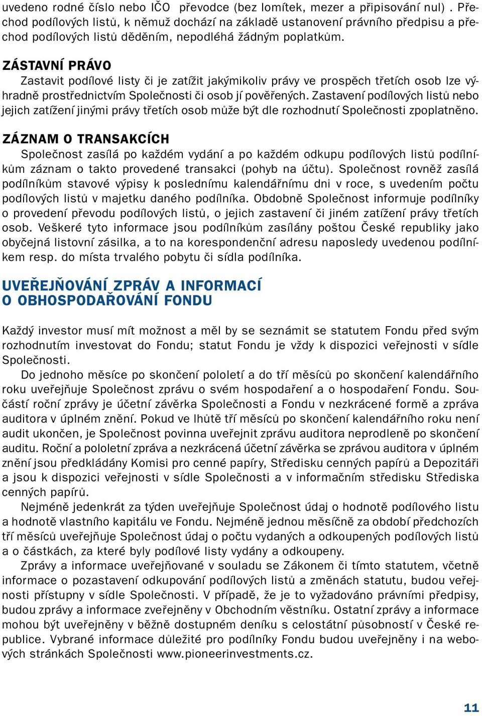 ZÁSTAVNÍ PRÁVO Zastavit podílové listy či je zatížit jakýmikoliv právy ve prospěch třetích osob lze vý hradně prostřednictvím Společnosti či osob jí pověřených.